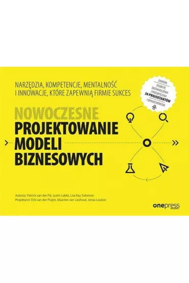 Nowoczesne projektowanie modeli biznesowych. Narz�dzia, kompetencje, mentalno�� i innowacje, kt�re zapewni� firmie sukces