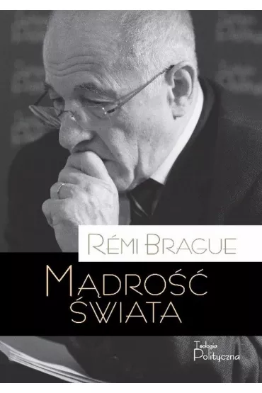 M�dro�� �wiata. Historia ludzkiego do�wiadczenia wszech�wiata - R�mi Brague