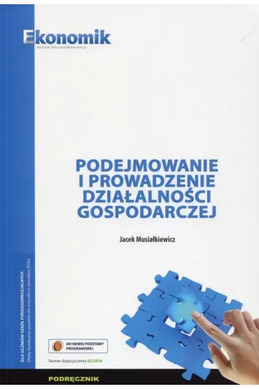 Podejmowanie i prowadzenie dzia�alno�ci gospodarczej. Podr�cznik dla szk� bran�owych - Jacek Musia�kiewicz