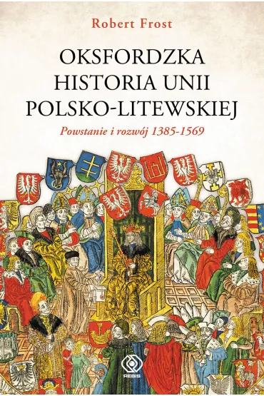 Oksfordzka historia unii polsko-litewskiej. Tom 1 - Robert I Frost