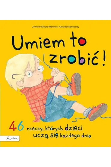Umiem to zrobi�! 46 rzeczy, kt�rych dzieci ucz� si� ka�dego dnia - Jennifer Moore-Mallinos