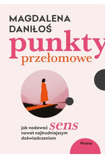 Punkty prze�omowe. Jak nadawa� sens nawet najtrudniejszym do�wiadczeniom - Magdalena Dani�o�