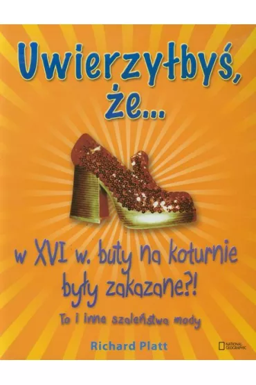Uwierzy�by� �e w XVI wieku buty na koturnie by�y zakazane?! To i inne szale�stwa mody * * - Richard Platt
