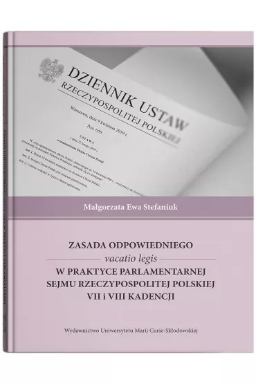 Zasada odpowiedniego vacatio legis w praktyce parlamentarnej Sejmu Rzeczypospolitej Polskiej VII i VIII kadencji - Ma�gorzata Ewa Stefaniuk