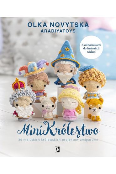 MiniKrólestwo. 36 malutkich królewskich projektów amigurumi