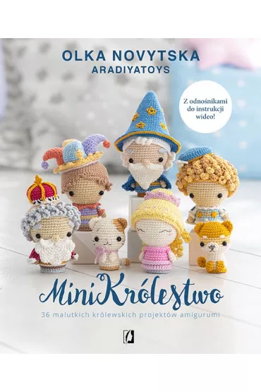 MiniKrlestwo. 36 malutkich krlewskich projektw amigurumi - Olka  Novytska