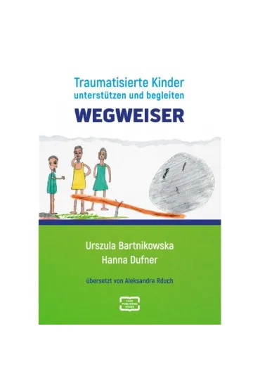 Wegweiser. Traumatisierte Kinder unterst�tzen und begleiten - Urszula Bartnikowska, Hanna Dufner