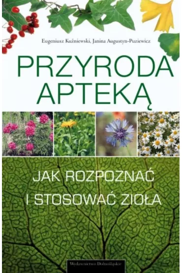 Przyroda aptek�. Jak rozpoznawa� i zbiera� zio�a - Eugeniusz Ku�niewski, Janina Augustyn-Puziewicz
