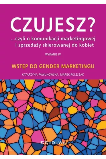 Czujesz? ...czyli o komunikacji marketingowej i sprzeda�y skierowanej do kobiet - Katarzyna Pawlikowska, Marek Poleszak