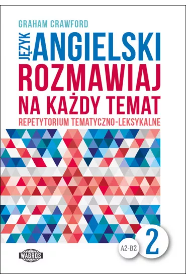 J�zyk angielski A2-B2. Rozmawiaj na ka�dy temat. Repetytorium tematyczno-leksykalne. Cz�� 2 - Crawford Graham