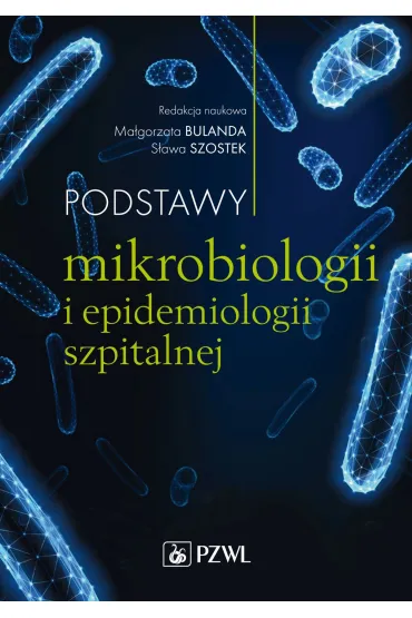 Podstawy mikrobiologii i epidemiologii szpitalnej - Ma�gorzata Bulanda, S�awa  Szostek