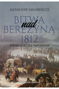Bitwa nad Berezyn 1812. Wielka ucieczka Napoleona
