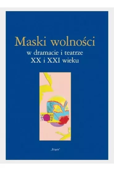 Maski wolnoci w dramacie i teatrze XX i XXI wieku - Anna  Tyka, Lidia  Misowska, Paulina  Charko-Klekot
