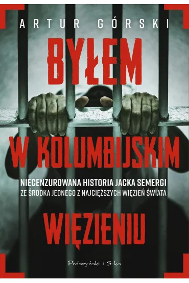 By�em w kolumbijskim wi�zieniu - Artur G�rski, Jacek  Semerga