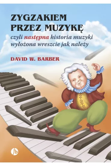 Zygzakiem przez muzyk�, czyli nast�pna histroia muzyki wy�o�ona wreszcie jak nale�y - David W Barber