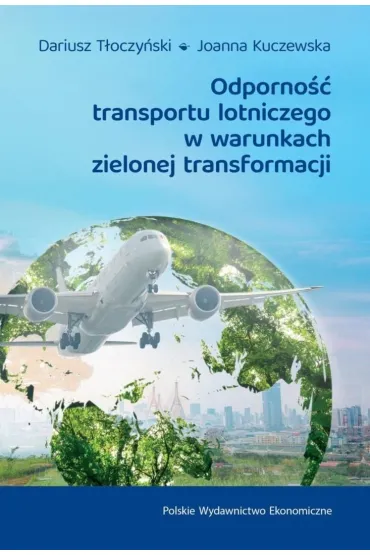 Odporno�� transportu lotniczego w warunkach zielonej transformacji - Dariusz T�oczy�ski, Joanna  Kuczewska