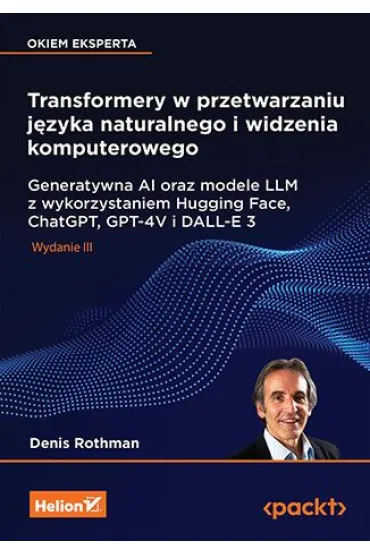 Transformery w przetwarzaniu j�zyka naturalnego i widzenia komputerowego. Generatywna AI oraz modele - Denis  Rothman