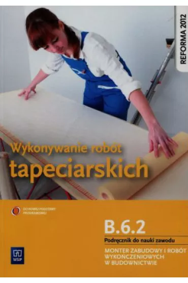 Wykonywanie rob�t tapeciarskich. Kwalifikacja B.6.2. Podr�cznik do nauki zawodu monter zabudowy i rob�t wyko�czeniowych w budownictwie - Marek Machnik