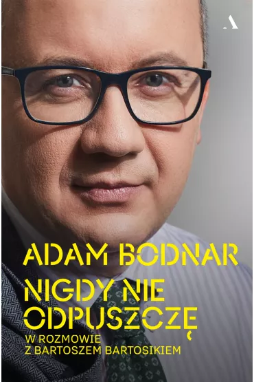 Nigdy nie odpuszcz. Adam Bodnar w rozmowie z Bartoszem Bartosikiem - Adam Bodnar, Bartosz  Bartosik