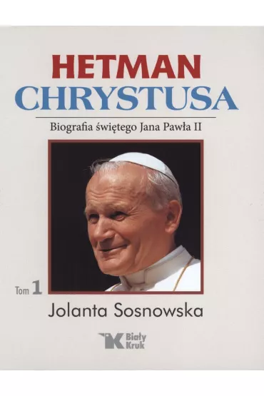 Hetman Chrystusa. Biografia �w. Jana Paw�a II. Tom 1 - Jolanta Sosnowska
