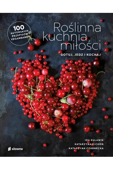 Ro�linna kuchnia mi�o�ci. Gotuj, jedz, kochaj - Katarzyna Czarnecka, Ida Kulawik, Katarzyna  Cicho�