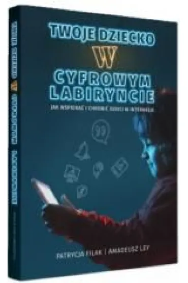 Twoje dziecko w cyfrowym labiryncie - Patrycja  Filak, Amadeusz  Ley