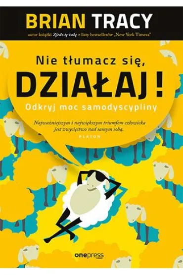 Nie t�umacz si�, dzia�aj! Odkryj moc samodyscypliny - Brian Tracy