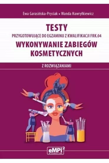 Testy przygotowujce do egzaminu z kwalifikacji FRK.04. Wykonywanie zabiegw kosmetycznych - Wanda Hawrykiewicz, Ewa  Garasiska-Pryciak