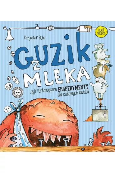 Guzik z mleka czyli fantastyczne eksperymenty dla ciekawych �wiata - Krzysztof Zi�ba