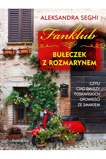 Fanklub bu�eczek z rozmarynem, czyli ci�g dalszy toska�skich opowie�ci ze smakiem - Aleksandra Seghi