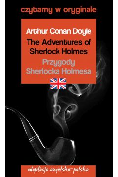 The Adventures of Sherlock Holmes. Przygody Sherlocka Holmesa. Adaptacja angielsko-polska. Czytamy w oryginale