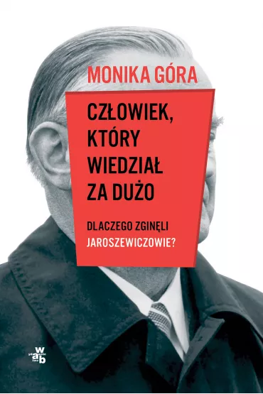 Cz�owiek, kt�ry wiedzia� za du�o. Dlaczego zgin�li Jaroszewiczowie - Monika G�ra