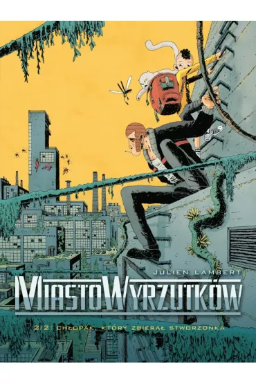 Ch�opak, kt�ry zbiera� stworzonka. Miasto Wyrzutk�w. Tom 2 - Julien Lambert