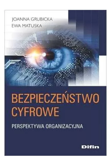 Bezpiecze�stwo cyfrowe. Perspektywa organizacyjna - Ewa Matuska, Joanna  Grubicka