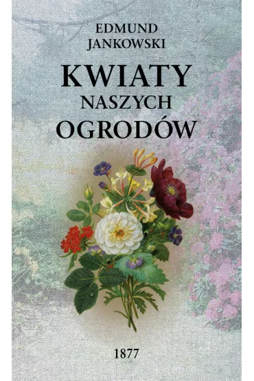 Kwiaty naszych ogrod�w - Edmund Jankowski