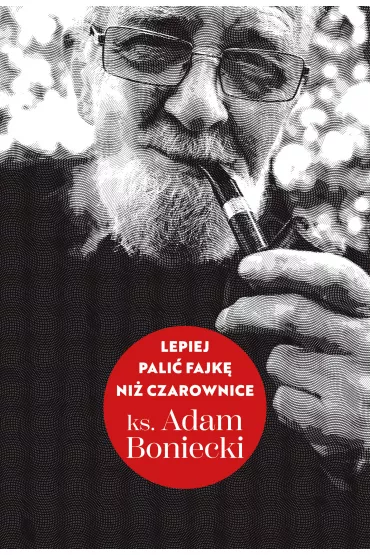 Lepiej pali� fajk� ni� czarownice - Adam Boniecki