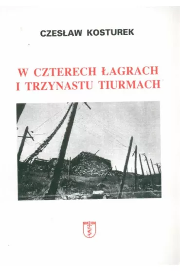 W czterech �agrach i trzynastu tiurmach - Czes�aw Kosturek