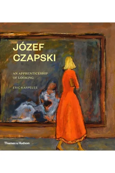 J�zef Czapski: An apprenticeship of looking wer. angielska - Wojciech Karpi�ski, Eric  Karpeles