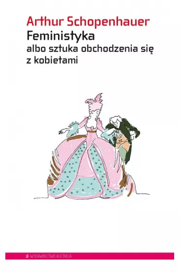 Feministyka albo sztuka obchodzenia si� z kobietami - Arthur Schopenhauer