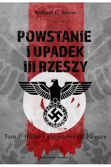 Powstanie i upadek III Rzeszy. Tom 1 - William L Shirer