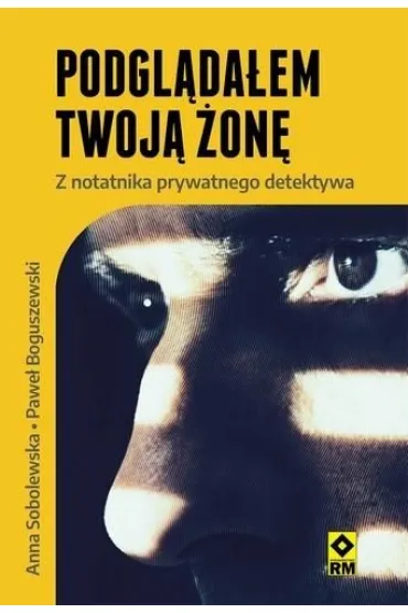 Podgl�da�em twoj� �on�. Z notatnika prywatnego detektywa - Anna Sobolewska, Pawe�  Boguszewski