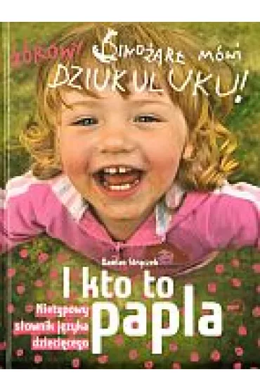I kto to papla? Nietypowy s�ownik j�zyka dzieci�cego - Damian Str�czek, Str czek