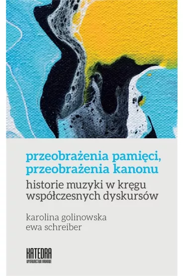 Przeobra�enia pami�ci, przeobra�enia kanonu - Ewa Schreiber, Karolina Golinowska