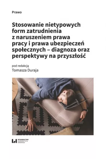Stosowanie nietypowych form zatrudnienia z naruszeniem prawa pracy i prawa ubezpiecze� spo�ecznych - diagnoza oraz perspektywy na przysz�o�� - Tomasz Duraj