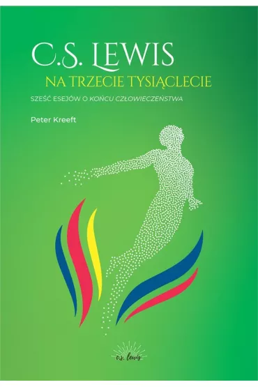 C.S. Lewis na trzecie tysi�clecie. Sze�� esej�w o Ko�cu cz�owiecze�stwa - Peter Kreeft