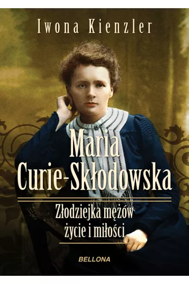 Maria Sk�odowska-Curie. Z�odziejka m��w. �ycie i mi�o�ci - Iwona Kienzler