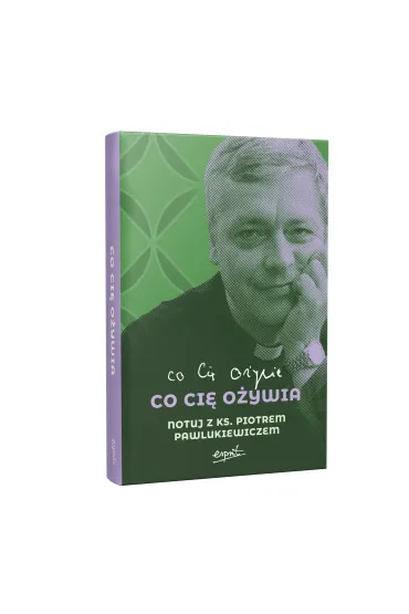 Co ci� o�ywia. Notuj z ks. Piotrem Pawlukiewiczem - Piotr Pawlukiewicz
