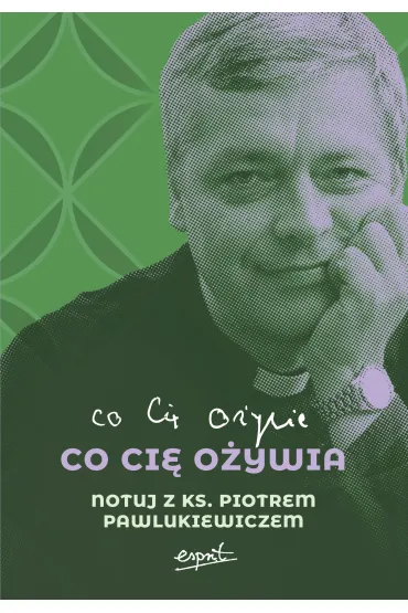 Co ci� o�ywia. Notuj z ks. Piotrem Pawlukiewiczem - Piotr Pawlukiewicz