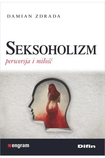 Seksoholizm. Perwersja i mi�o�� - Damian Zdrada