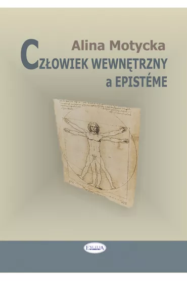Cz�owiek wewn�trzny a epist�me. Zbi�r rozpraw i szkic�w filozoficznych o nauce - Alina Motycka